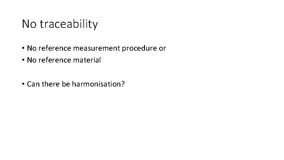 No traceability • No reference measurement procedure or • No reference material • Can