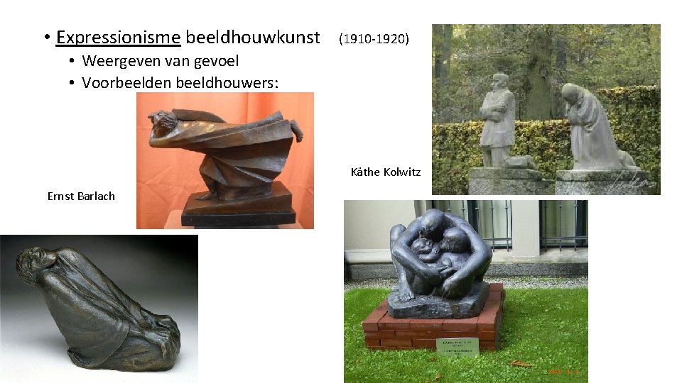  • Expressionisme beeldhouwkunst (1910 -1920) • Weergeven van gevoel • Voorbeelden beeldhouwers: Käthe