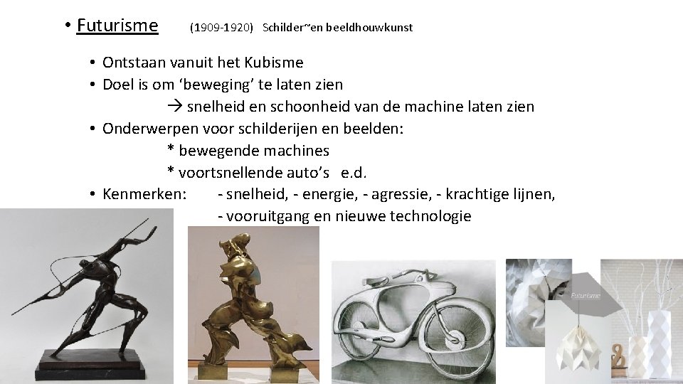  • Futurisme (1909 -1920) Schilder~en beeldhouwkunst • Ontstaan vanuit het Kubisme • Doel