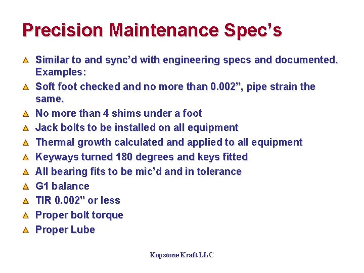 Precision Maintenance Spec’s Similar to and sync’d with engineering specs and documented. Examples: Soft