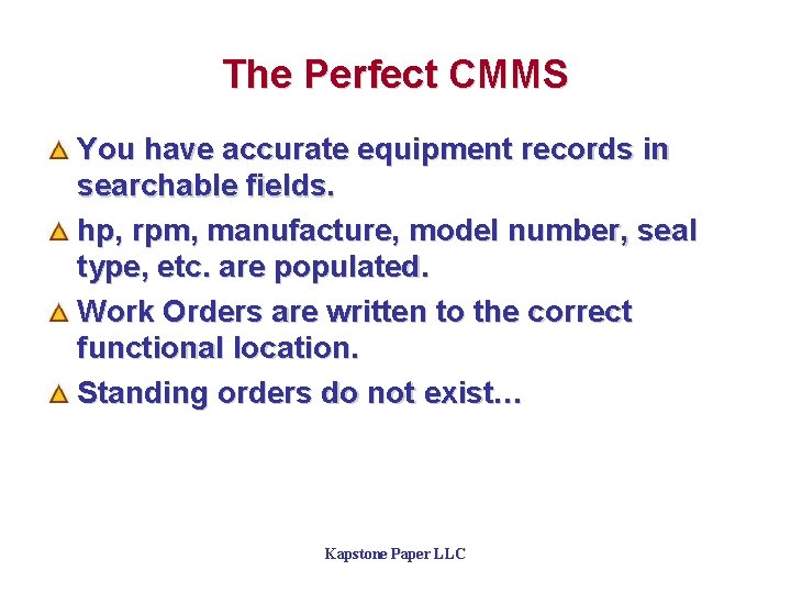 The Perfect CMMS You have accurate equipment records in searchable fields. hp, rpm, manufacture,