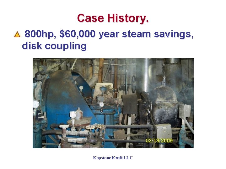 Case History. 800 hp, $60, 000 year steam savings, disk coupling Kapstone Kraft LLC