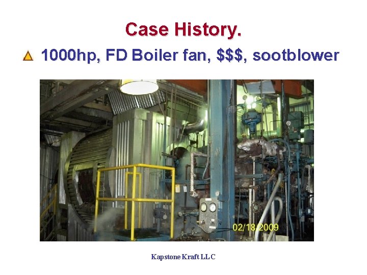 Case History. 1000 hp, FD Boiler fan, $$$, sootblower Kapstone Kraft LLC 