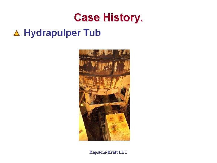 Case History. Hydrapulper Tub Kapstone Kraft LLC 