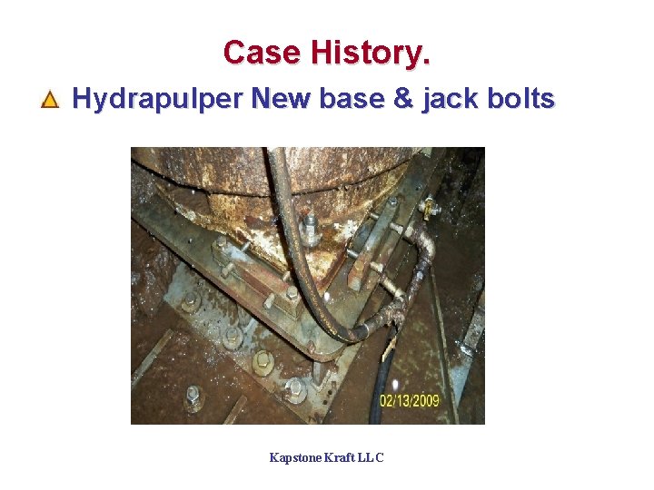 Case History. Hydrapulper New base & jack bolts Kapstone Kraft LLC 
