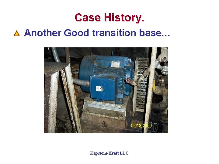 Case History. Another Good transition base… Kapstone Kraft LLC 