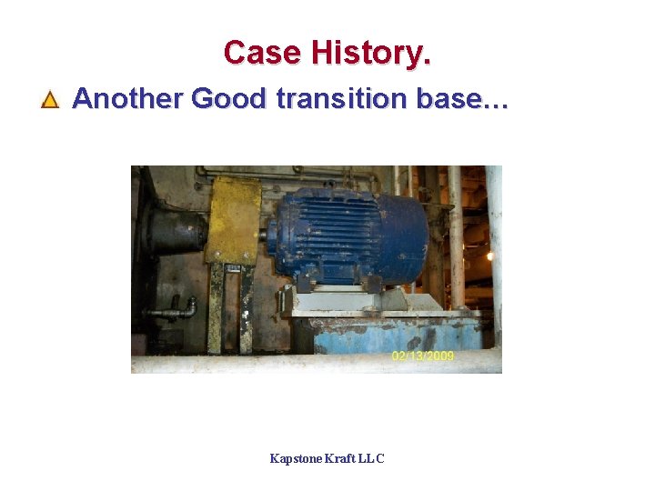 Case History. Another Good transition base… Kapstone Kraft LLC 
