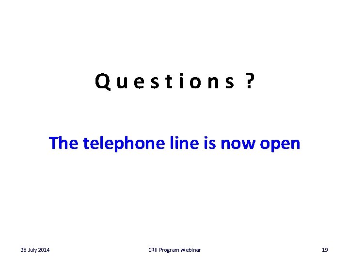 Questions ? The telephone line is now open 28 July 2014 CRII Program Webinar