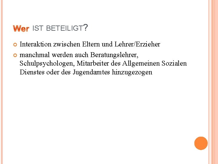 IST BETEILIGT? Interaktion zwischen Eltern und Lehrer/Erzieher manchmal werden auch Beratungslehrer, Schulpsychologen, Mitarbeiter des