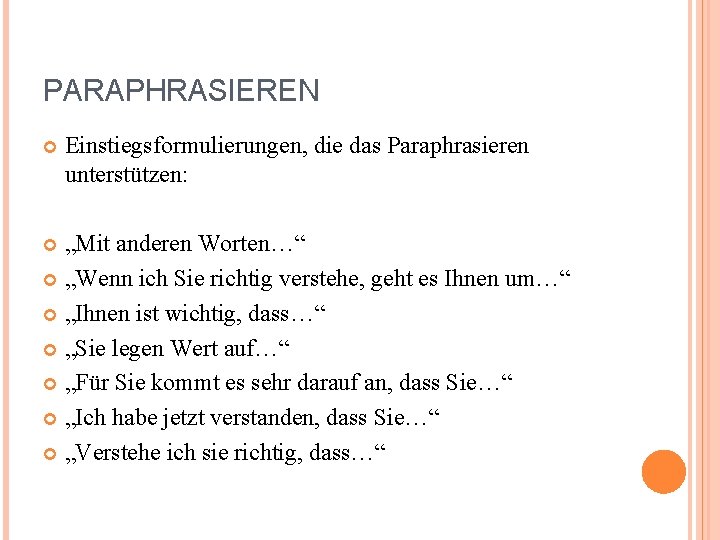 PARAPHRASIEREN Einstiegsformulierungen, die das Paraphrasieren unterstützen: „Mit anderen Worten…“ „Wenn ich Sie richtig verstehe,