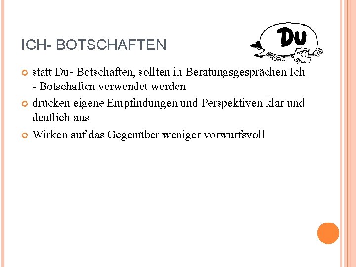 ICH- BOTSCHAFTEN statt Du- Botschaften, sollten in Beratungsgesprächen Ich - Botschaften verwendet werden drücken