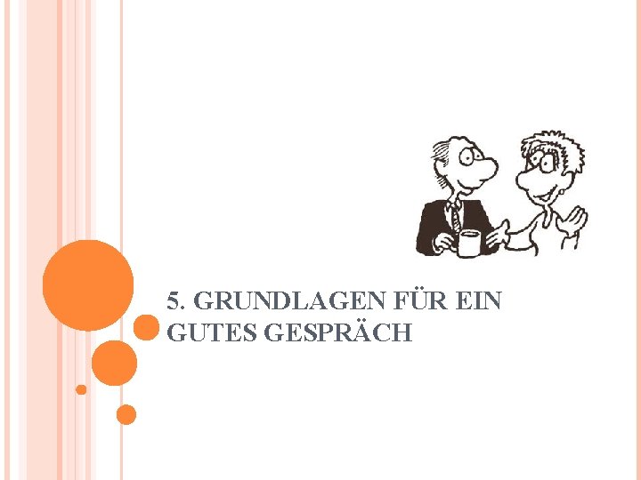 5. GRUNDLAGEN FÜR EIN GUTES GESPRÄCH 