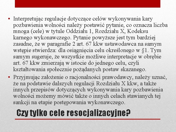  • Interpretując regulacje dotyczące celów wykonywania kary pozbawienia wolności należy postawić pytanie, co