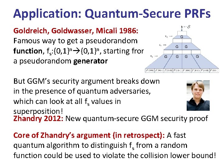 Application: Quantum-Secure PRFs Goldreich, Goldwasser, Micali 1986: Famous way to get a pseudorandom function,