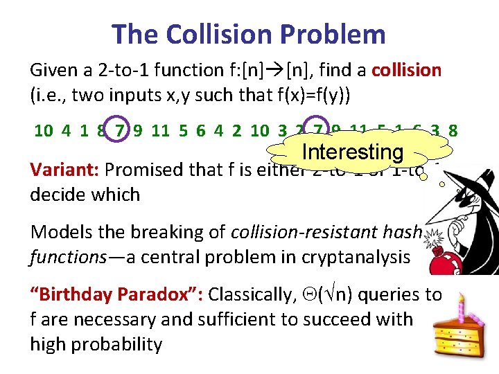 The Collision Problem Given a 2 -to-1 function f: [n], find a collision (i.