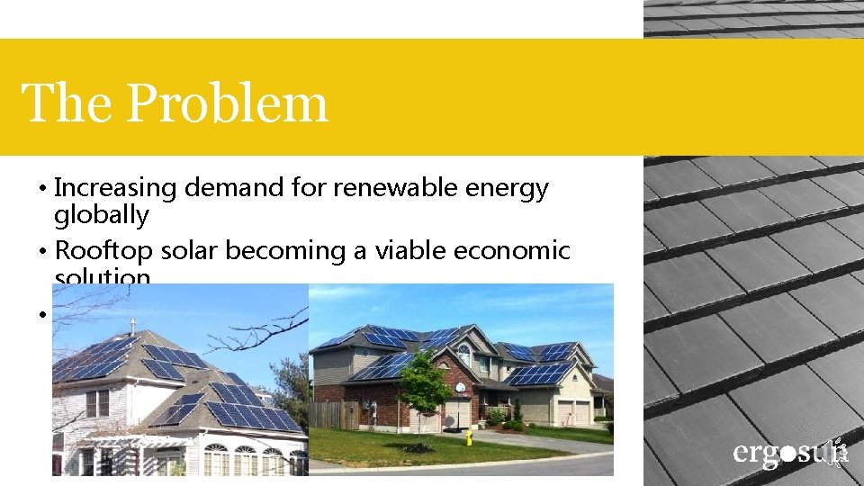 The Problem • Increasing demand for renewable energy globally • Rooftop solar becoming a