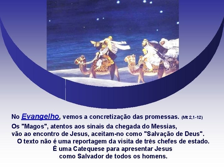 No Evangelho, vemos a concretização das promessas. (Mt 2, 1 -12) Os "Magos", atentos