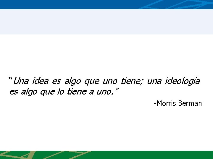 “Una idea es algo que uno tiene; una ideología es algo que lo tiene