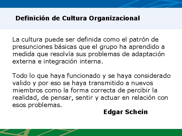 Definición de Cultura Organizacional La cultura puede ser definida como el patrón de presunciones