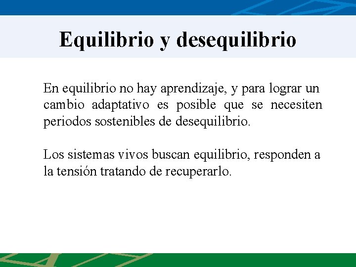 Equilibrio y desequilibrio En equilibrio no hay aprendizaje, y para lograr un cambio adaptativo