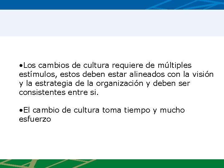  • Los cambios de cultura requiere de múltiples estímulos, estos deben estar alineados