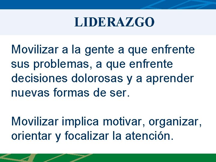 LIDERAZGO Movilizar a la gente a que enfrente sus problemas, a que enfrente decisiones