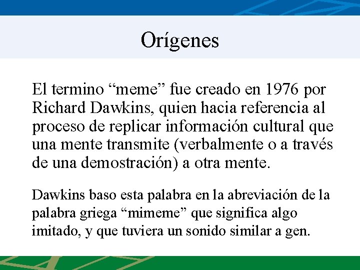 Orígenes El termino “meme” fue creado en 1976 por Richard Dawkins, quien hacia referencia