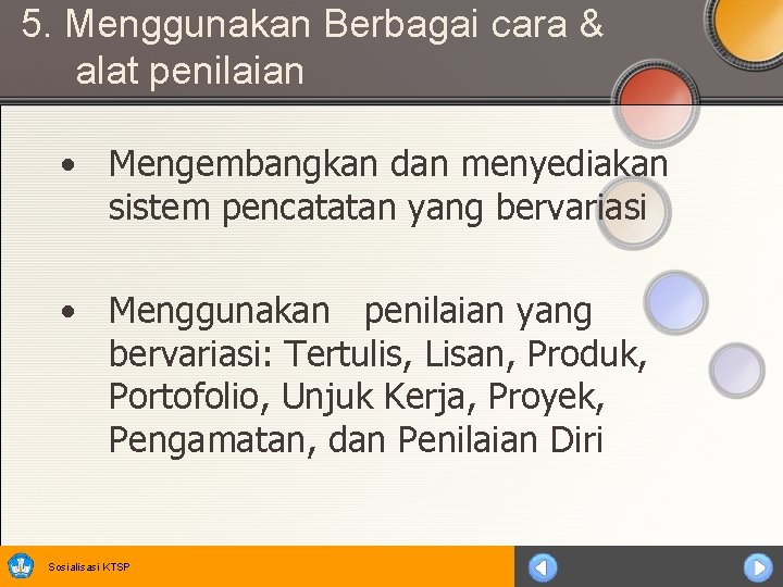 5. Menggunakan Berbagai cara & alat penilaian • Mengembangkan dan menyediakan sistem pencatatan yang