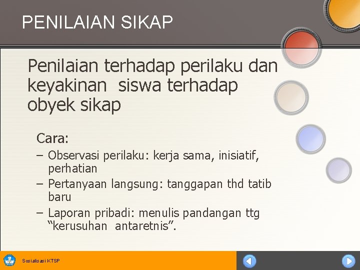 PENILAIAN SIKAP Penilaian terhadap perilaku dan keyakinan siswa terhadap obyek sikap Cara: – Observasi