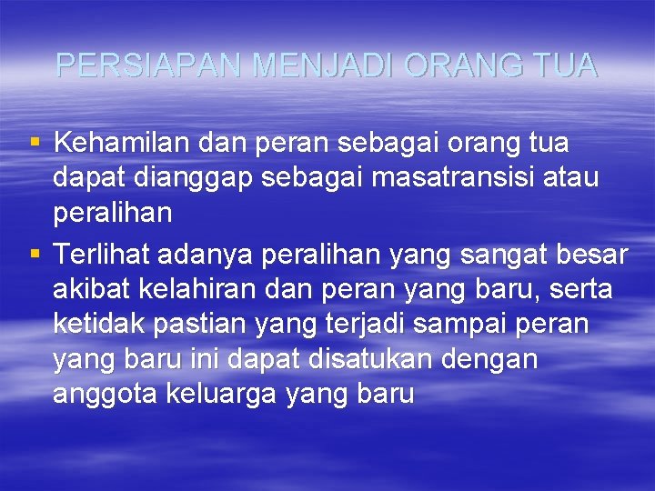 PERSIAPAN MENJADI ORANG TUA § Kehamilan dan peran sebagai orang tua dapat dianggap sebagai