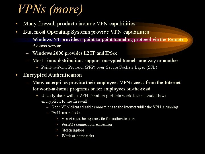 VPNs (more) • Many firewall products include VPN capabilities • But, most Operating Systems