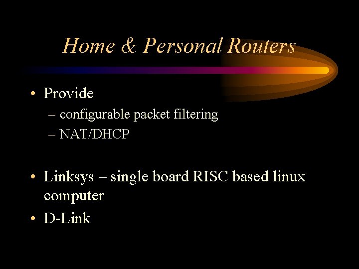 Home & Personal Routers • Provide – configurable packet filtering – NAT/DHCP • Linksys