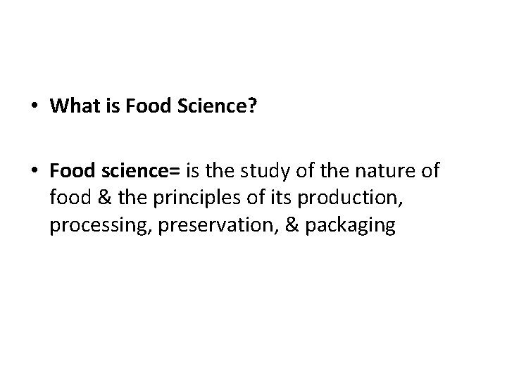  • What is Food Science? • Food science= is the study of the