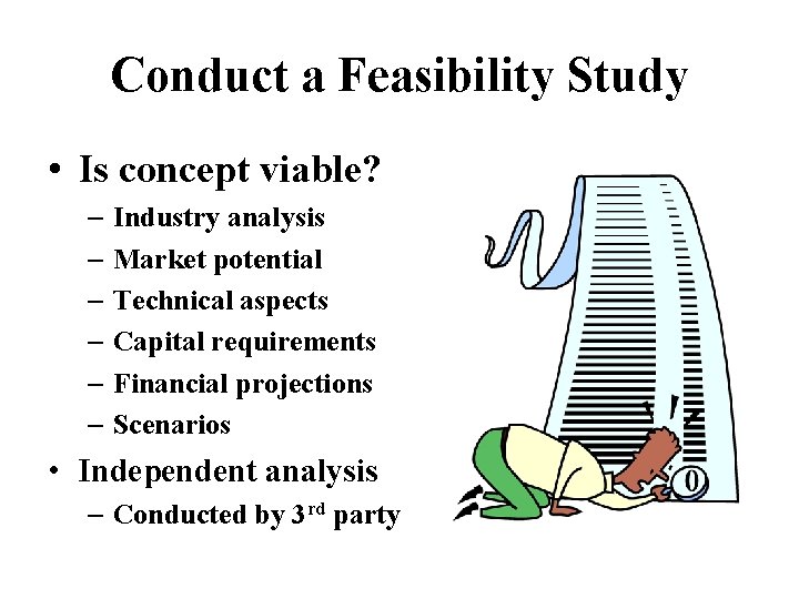 Conduct a Feasibility Study • Is concept viable? – Industry analysis – Market potential