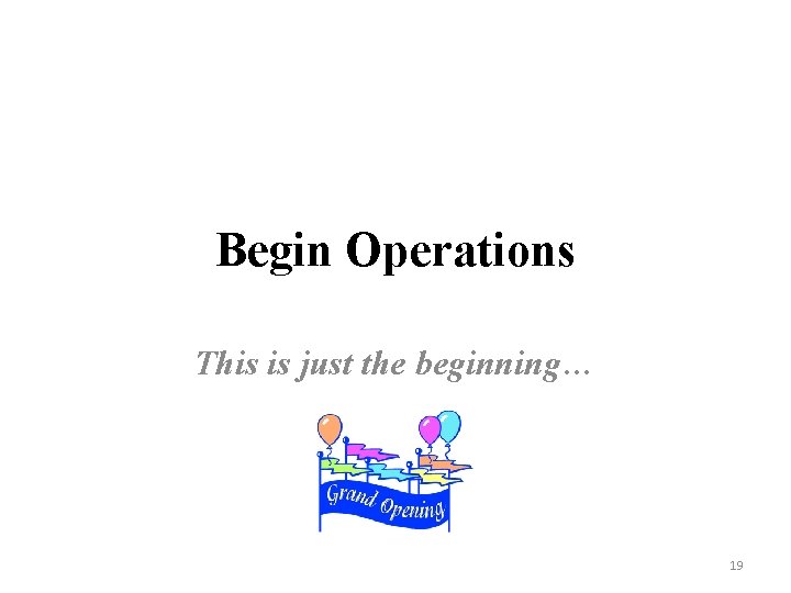 Begin Operations This is just the beginning… 19 