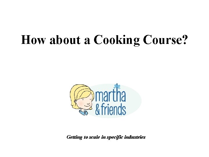 How about a Cooking Course? Getting to scale in specific industries 