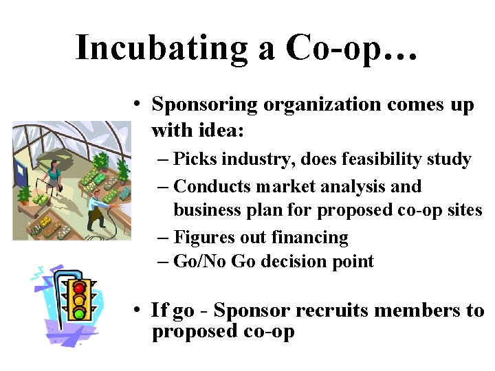 Incubating a Co-op… • Sponsoring organization comes up with idea: – Picks industry, does