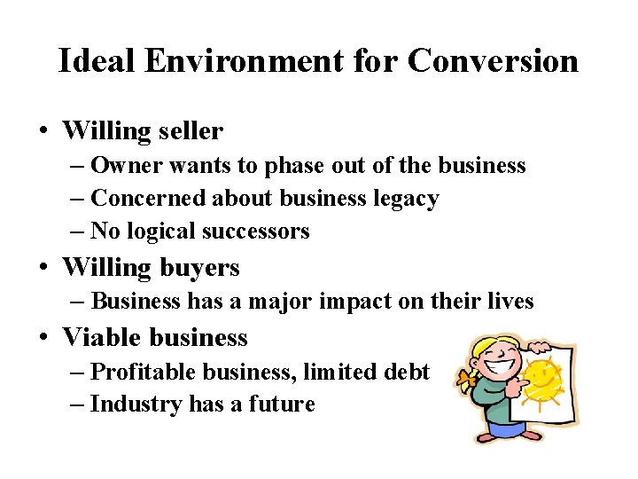 Ideal Environment for Conversion • Willing seller – Owner wants to phase out of
