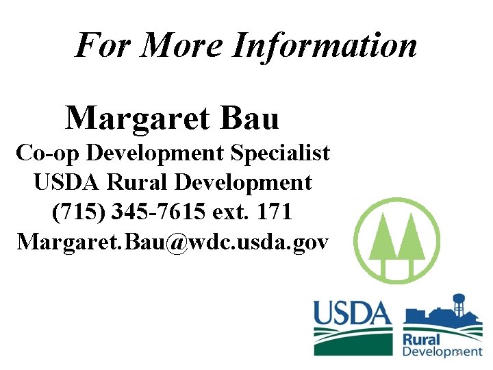 For More Information Margaret Bau Co-op Development Specialist USDA Rural Development (715) 345 -7615