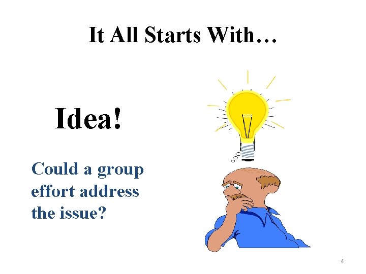 It All Starts With… Idea! Could a group effort address the issue? 4 