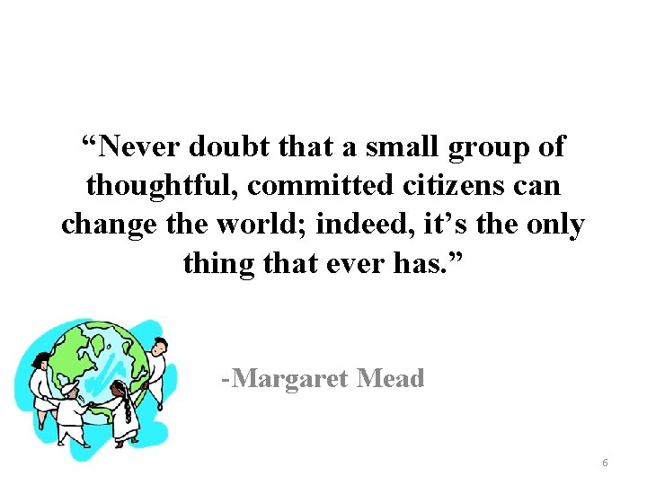 “Never doubt that a small group of thoughtful, committed citizens can change the world;