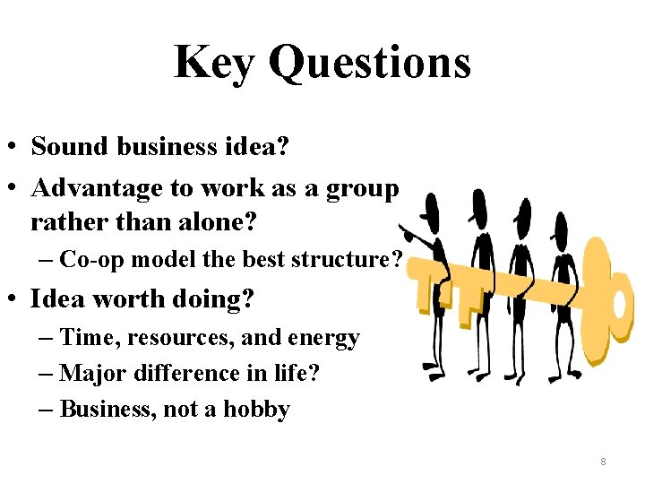 Key Questions • Sound business idea? • Advantage to work as a group rather