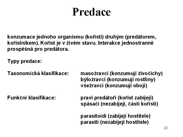 Predace konzumace jednoho organismu (kořisti) druhým (predátorem, kořistníkem). Kořist je v živém stavu. Interakce