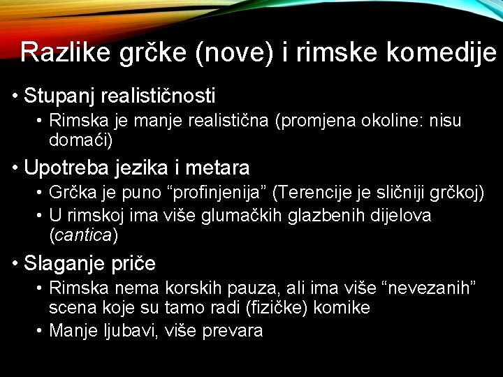 Razlike grčke (nove) i rimske komedije • Stupanj realističnosti • Rimska je manje realistična