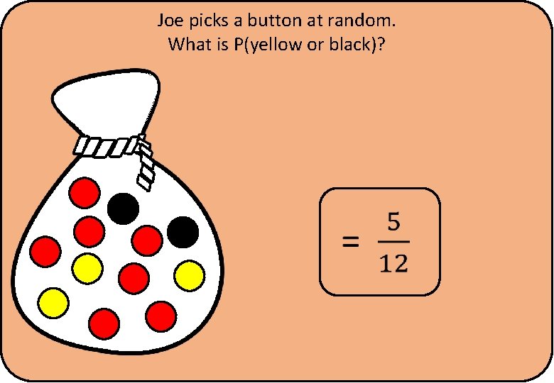 Joe picks a button at random. What is P(yellow or black)? 