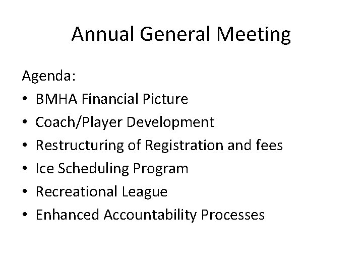 Annual General Meeting Agenda: • BMHA Financial Picture • Coach/Player Development • Restructuring of