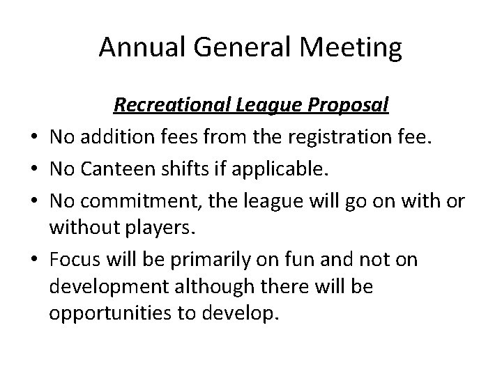 Annual General Meeting • • Recreational League Proposal No addition fees from the registration