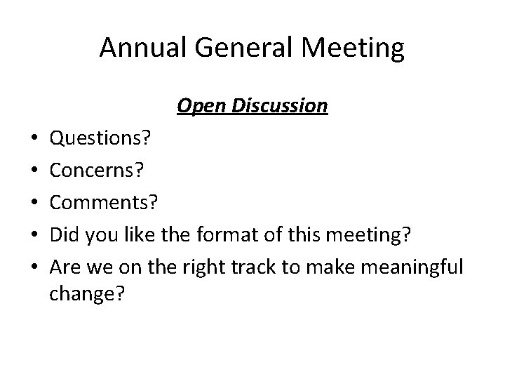 Annual General Meeting Open Discussion • • • Questions? Concerns? Comments? Did you like