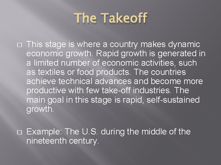 The Takeoff � This stage is where a country makes dynamic economic growth. Rapid