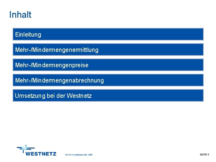 Inhalt Einleitung Mehr-/Mindermengenermittlung Mehr-/Mindermengenpreise Mehr-/Mindermengenabrechnung Umsetzung bei der Westnetz SEITE 3 